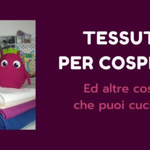 tessuti per cosplay ed altre cose che puoi cucire video corso per imparare