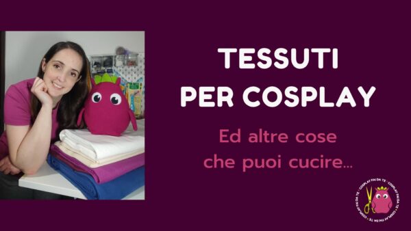 tessuti per cosplay ed altre cose che puoi cucire video corso per imparare